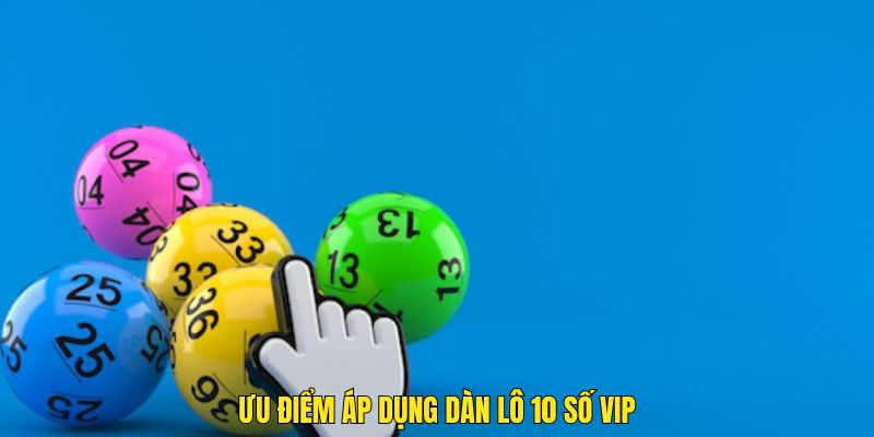 Ưu điểm cần nắm khi tham gia dàn lô 10 số Vip